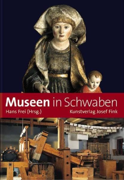 Museen in Schwaben: Ein Führer zu 190 Sammlungen, Schlössern und Gedenkstätten zwischen Bodensee und Ries Film, Art & Culture