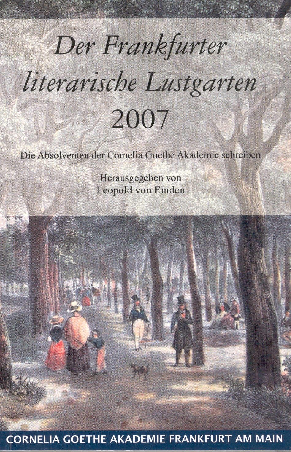 Der Frankfurter literarische Lustgarten 2007: Die Absolventen der Cornelia Goethe Akademie schreiben Contemporary literature