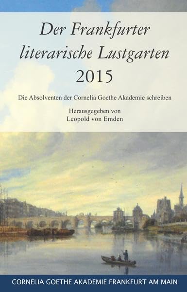 Der Frankfurter literarische Lustgarten 2015: Die Absolventen der Cornelia Goethe Akademie schreiben Contemporary literature