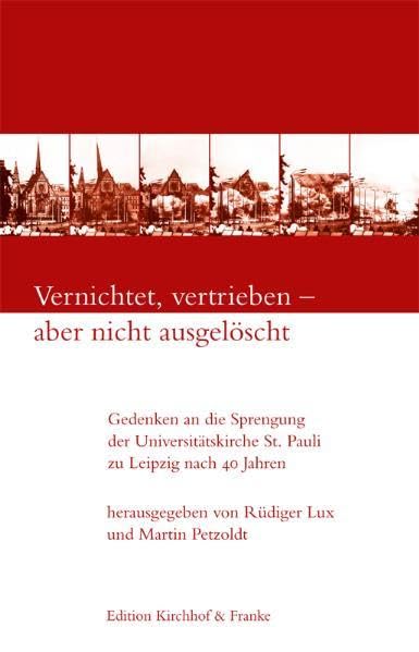 Vernichtet, vertrieben - aber nicht ausgelöscht: Gedenken an die Sprengung der Universitätskirche St. Pauli zu Leipzig nach 40 Jahren Politics & History