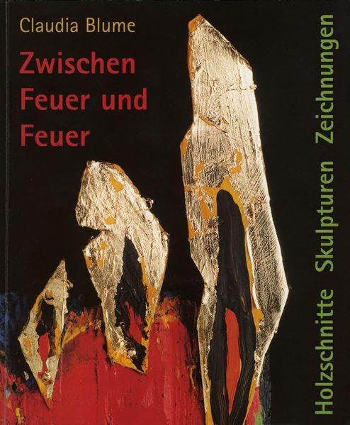Claudia Blume: Zwischen Feuer und Feuer. Holzschnitte - Skulpturen - Zeichnungen Film, Art & Culture