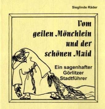 Vom geilen Mönchlein und der schönen Maid: Ein sagenhafter Görlitzer Stadtführer Fairy Tales & Legends