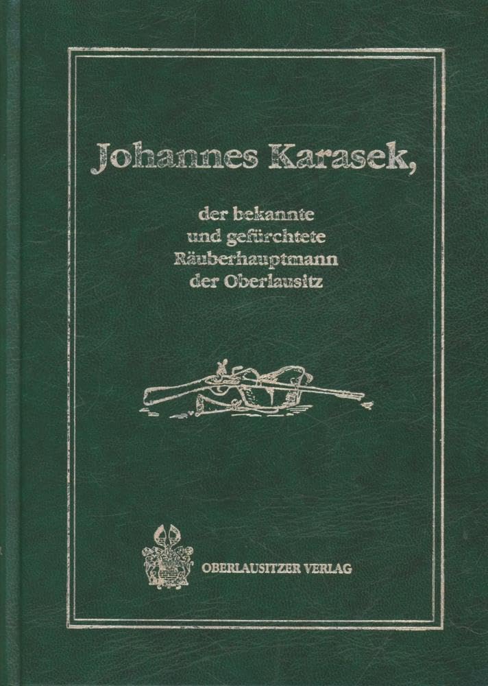 Johannes Karasek: Der bekannte und gefürchtete Räuberhauptmann der Oberlausitz Classics