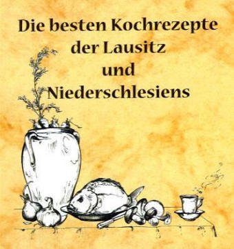 Die besten Gerichte der Lausitz und Niederschlesiens: Mit historischen Betrachtungen Leisure, Home & Garden