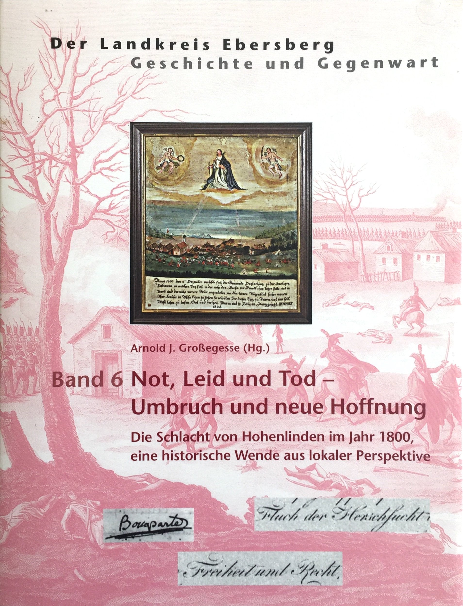 Der Landkreis Ebersberg Band 6 : Not, Leid und Tod - Umbruch und neue Hoffnung. Die Schlacht von Hohenlinden im Jahr 1800, eine historische Wende aus lokaler Perspektive. Books