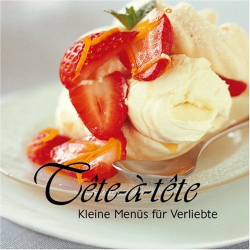 Tête-à-tête: Kleine Menüs für Verliebte Cooking & Enjoying