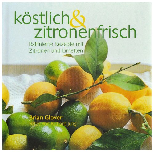 Köstlich & zitronenfrisch: Raffinierte Rezepte mit Zitronen und Limetten Leisure, Home & Garden