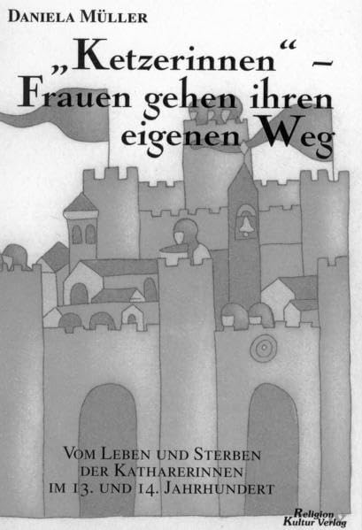 "Ketzerinnen" - Frauen gehen ihren eigenen Weg: Vom Leben und Sterben der guten Christinnen im Katharismus des 13. /14. Jahrhunderts Religion & Esotericism