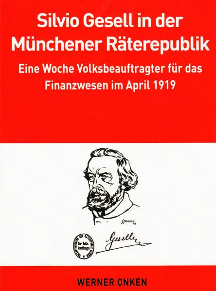 Silvio Gesell in der Münchener Räterepublik: Eine Woche Volksbeauftragter für das Finanzwesen im April 1919 Natural Sciences