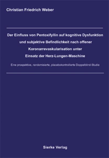 Der Einfluss von Pentoxifyllin auf kognitive Dysfunktion und subjektive Befindlichkeit nach offener Koronarrevaskularisation unter Einsatz der Herz-Lungen-Maschine. ... placebokontrollierte Doppelblind-Studie Medicine