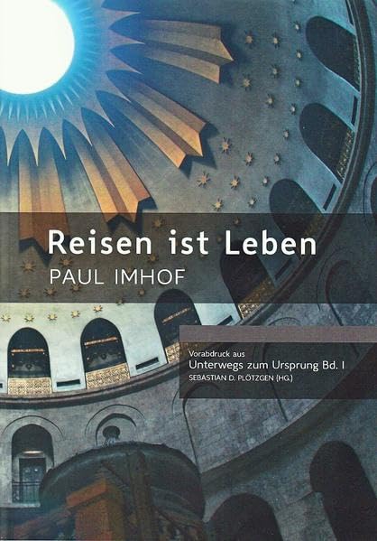 Reisen ist Leben. Paul Imhof.: Vorabdruck aus Unterwegs zum Ursprung Bd. 1 Religion & Esotericism