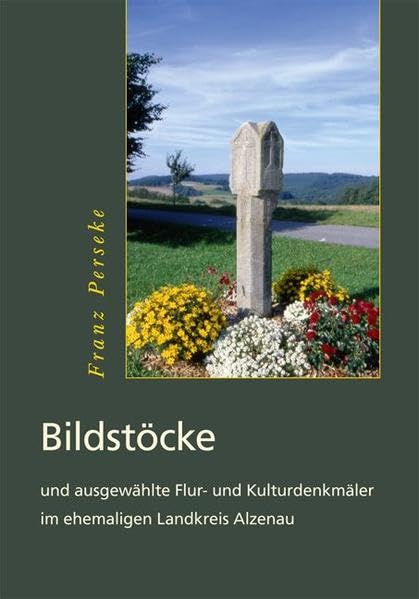 Bildstöcke: und ausgewählte Flur- und Kulturdenkmäler im ehemaligen Landkreis Alzenau Art & Literature