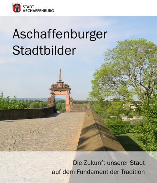 Aschaffenburger Stadtbilder: Die Zukunft unserer Stadt auf dem Fundament der Tradition Law