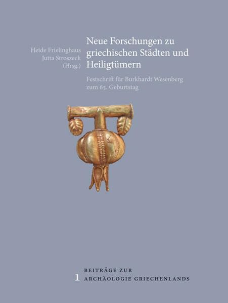 Neue Forschungen zu griechischen Städten und Heiligtümern: Festschrift für Burkhardt Wesenberg zum 65. Geburtstag (Beiträge zur Archäologie Griechenlands) Natural Sciences