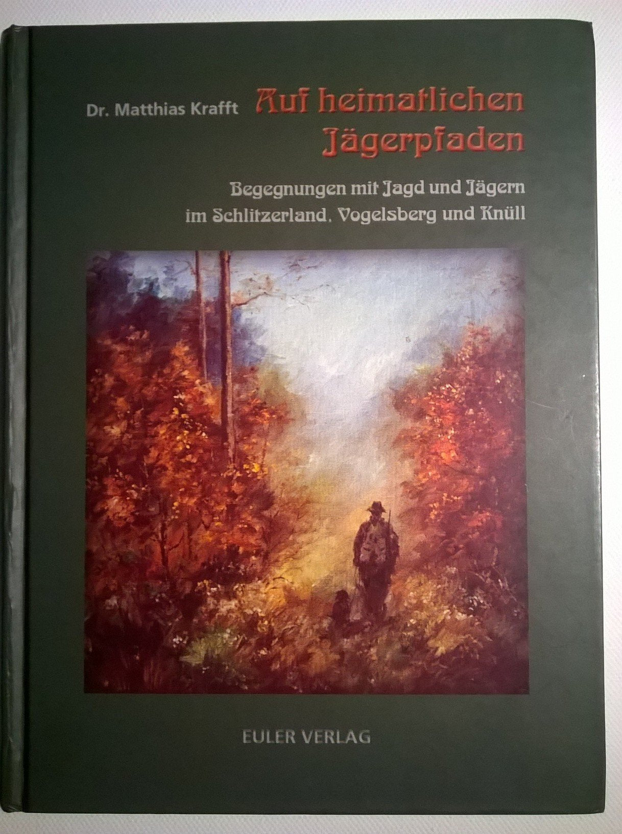 Auf heimatlichen Jägerpfaden. Begegnungen mit Jagd und Jägern im Schlitzerland. Vogelsberg und Knüll Books