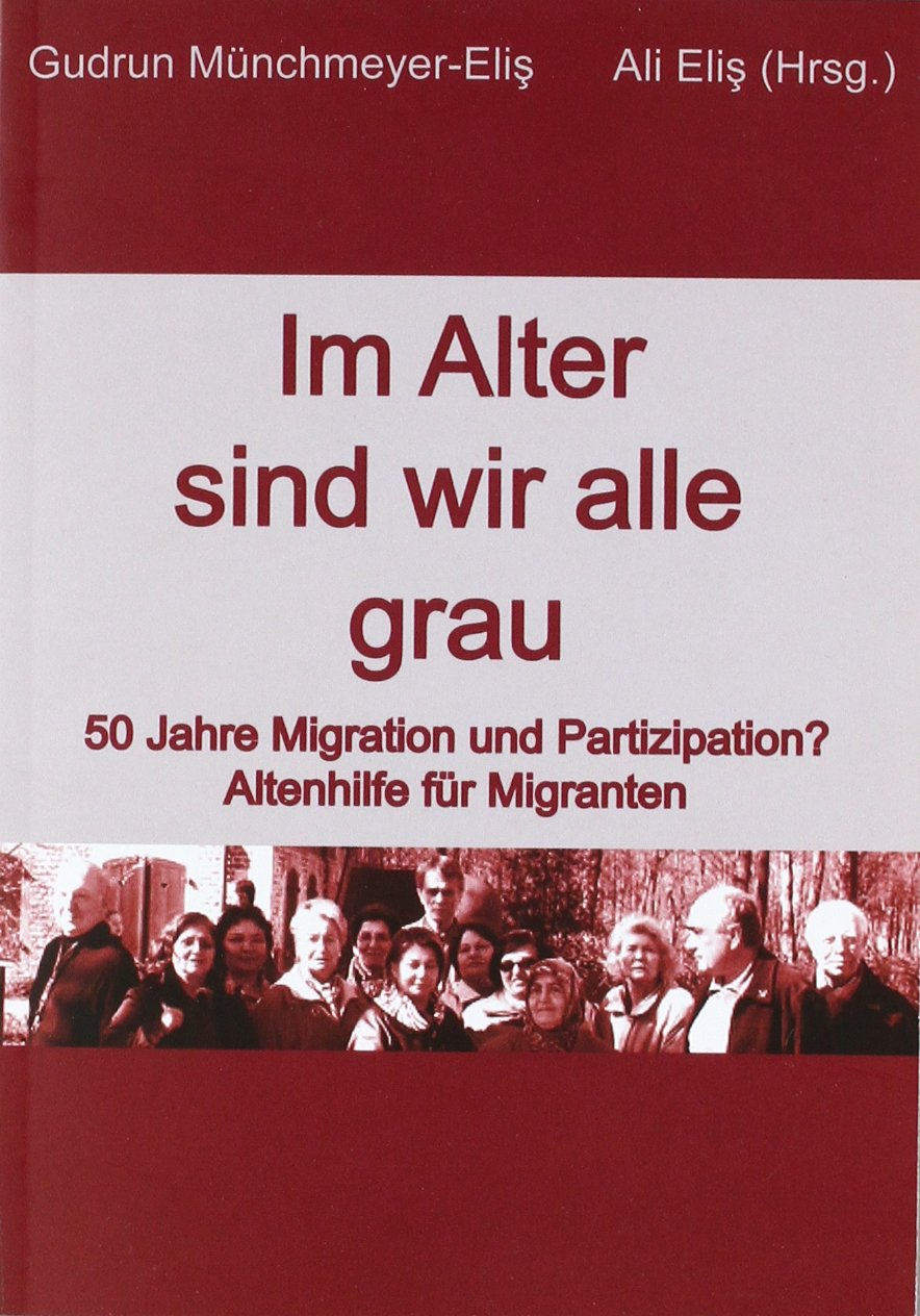 Im Alter sind wir alle grau: 50 Jahre Migration und Partizipation? Altenhilfe für Migranten Contemporary literature