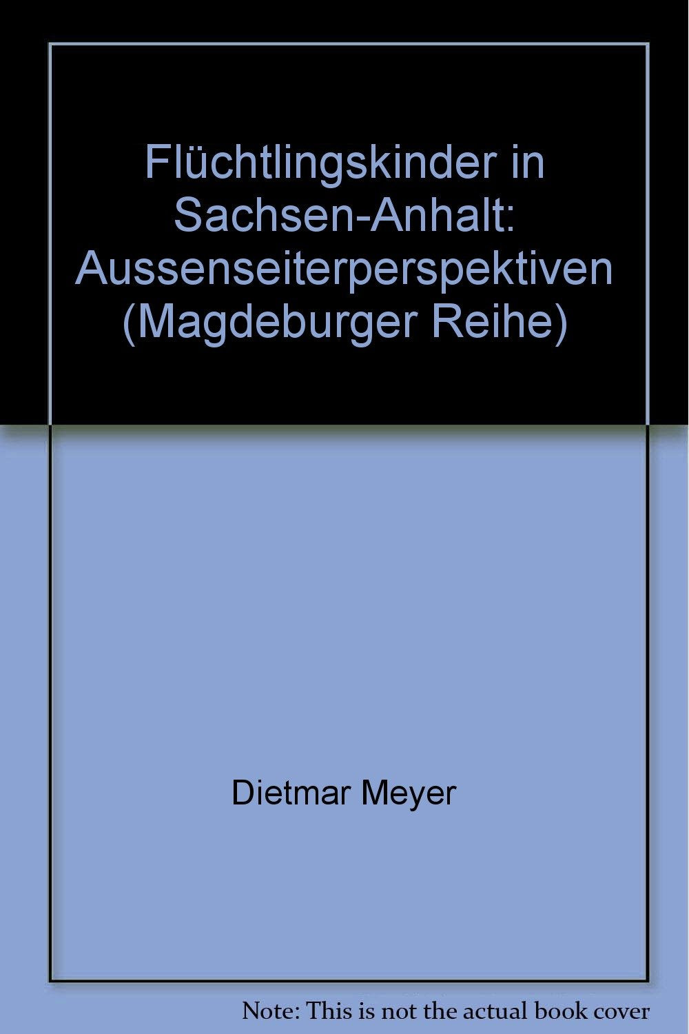 Flüchtlingskinder in Sachsen-Anhalt: Aussenseiterperspektiven (Magdeburger Reihe / Schriften der Fachhochschule Magdeburg) Social Sciences