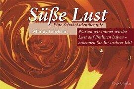 Süsse Lust - Eine Schokoladentherapie: Warum wir immer wieder Lust auf Pralinen haben - erkennen Sie Ihr wahres Ich! Lifestyle
