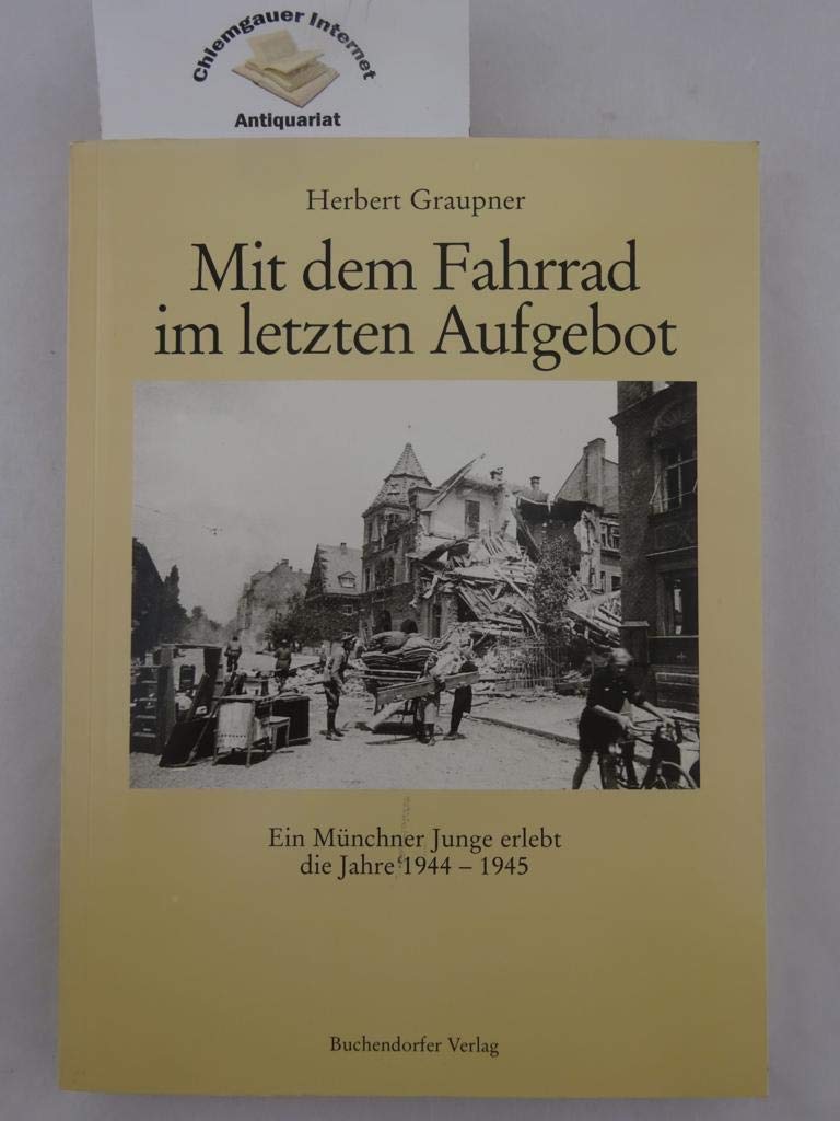 Mit dem Fahrrad im letzten Aufgebot. Ein Münchner Junge erlebt die Jahre 1944-1945 Politics & Society