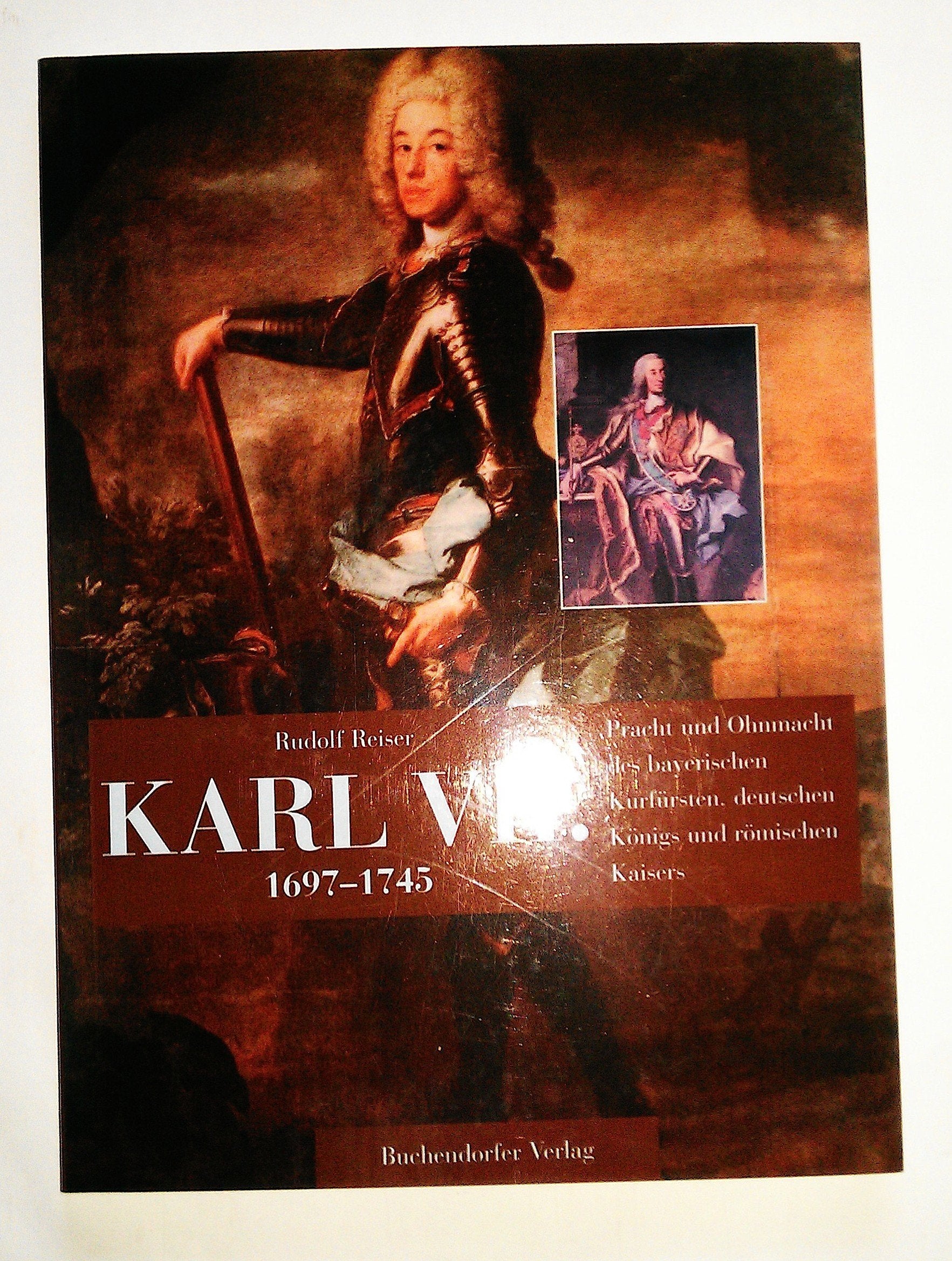 Karl VII. 1697-1745. Pracht und Ohnmacht des bayerischen Kurfürsten, deutschen Königs und römischen Kaisers Politics & Society