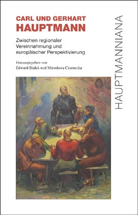 Carl und Gerhart Hauptmann - Zwischen regionaler Vereinnahmung und europäischer Perspektivierung Politics & History