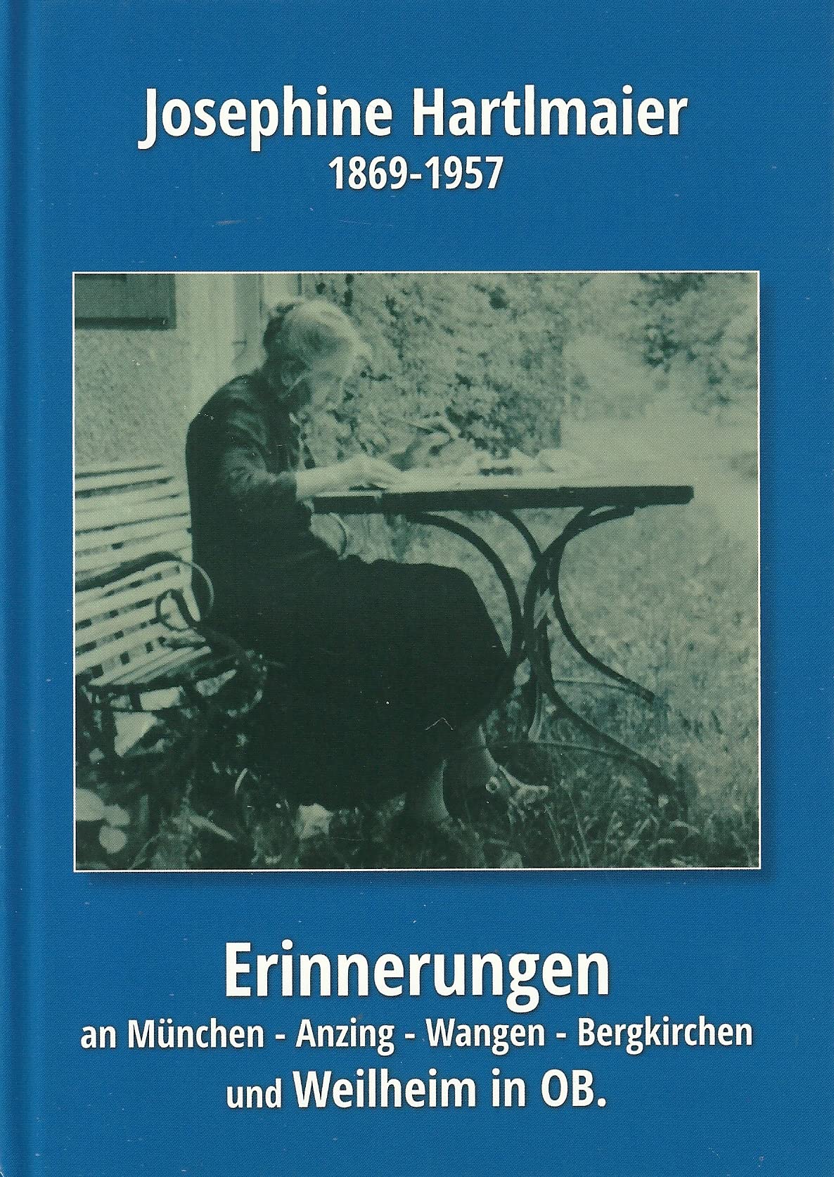 Josephine Hartlmaier - Erinnerungen an München, Anzing bei Ebersberg, Wangen bei Starnberg, Bergkirchen bei Dachau, Weilheim in OB Fiction