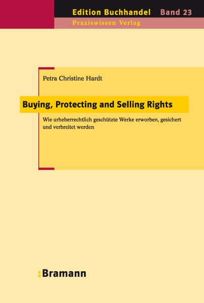 Buying, Protecting and Selling Rights (dt. Ausgabe): Wie urheberrechtlich geschützte Werke erworben, gesichert und verbreitet werden (Edition Buchhandel) Law