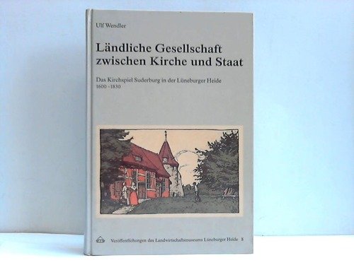 Ländliche Gesellschaft zwischen Kirche und Staat: Das Kirchspiel Suderburg in der Lüneburger Heide 1600-1830 (Veröffentlichungen des Landwirtschaftsmuseums Lüneburger Heide) Books