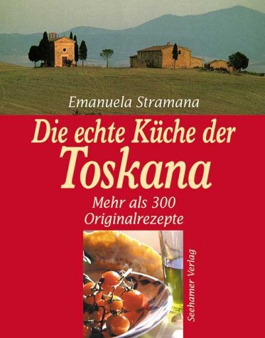 Die echte Küche der Toskana. Ursprung und Tradition, mehr als 300 Originalrezepte Cooking & Enjoying