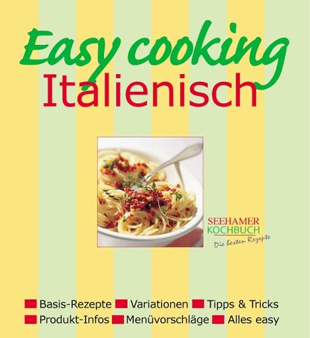 Easy cooking - Italienisch. Einkaufshilfe, Basis-Rezepte, Variationen, Menüs, Tipps und Tricks Cooking & Enjoying