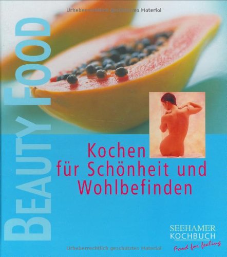 Beauty food: Kochen für Schönheit und Wohlbefinden Health, Nutrition & Fitness