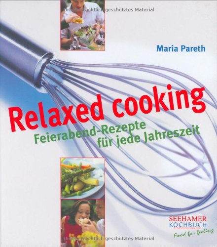 Relaxed cooking: Feierabend-Rezepte für jede Jahreszeit Cooking & Enjoying