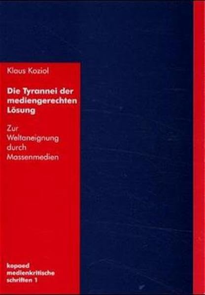 Die Tyrannei der mediengerechten Lösung: Zur Weltaneignung durch Massenmedien (KoPäd Medienkritische Schriften) Law