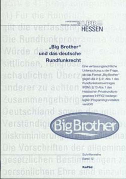 "Big Brother" und das deutsche Rundfunkrecht: Eine verfassungsrechtliche Untersuchung zu der Frage, ob das Format "Big Brother" gegen die in § 41 Abs. ... verstößt (Schriftenreihe der LPR Hessen) Law