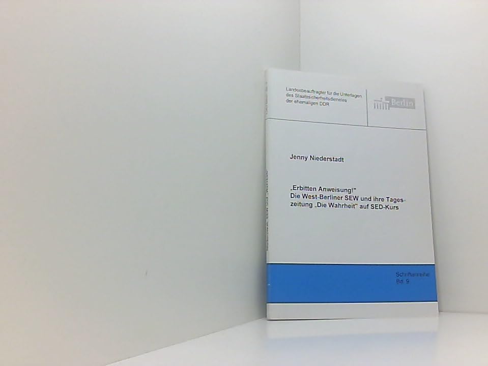 "Erbitten Anweisung!" Die West-Berliner SEW und ihre Tageszeitung "Die Wahrheit" auf SED-Kurs (Schriftenreihe des Berliner Landesbeauftragten für die ... Staatssicherheitsdienstes der ehemaligen DDR) Film, Art & Culture