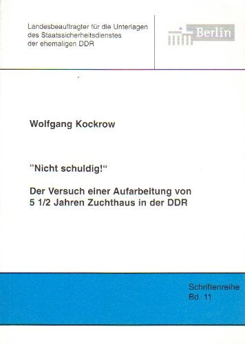 "Nicht schuldig!" Der Versuch einer Aufarbeitung von 5 1/2 Jahren Zuchthaus in der DDR (Schriftenreihe des Berliner Landesbeauftragten für die ... Staatssicherheitsdienstes der ehemaligen DDR) Books