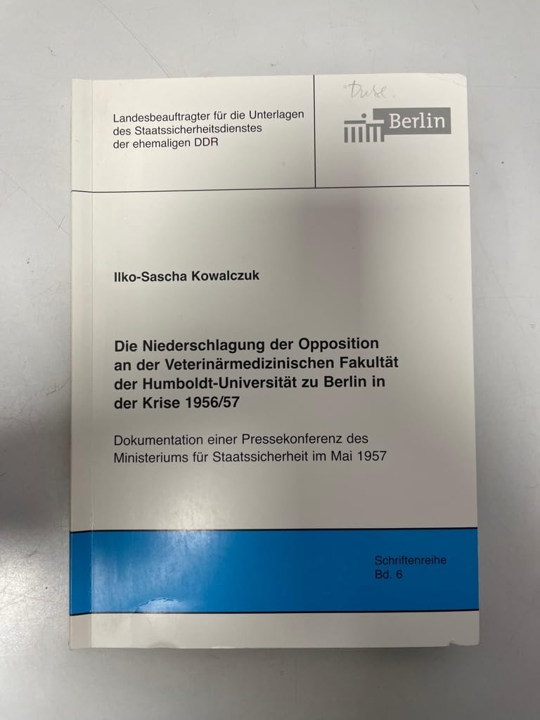 Die Niederschlagung der Opposition an der Veterinärmedizinischen Fakultät der Humboldt-Universität zu Berlin in der Krise 1956/57: Dokumentation einer ... Staatssicherheitsdienstes der ehemaligen DDR) Medicine