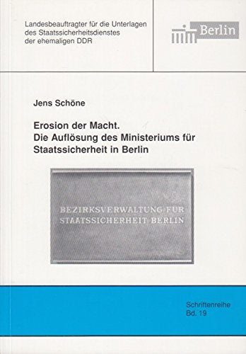 Erosion der Macht: Die Auflösung des Ministeriums für Staatssicherheit Berlin (Schriftenreihe des Berliner Landesbeauftragten für die Unterlagen des Staatssicherheitsdienstes der ehemaligen DDR) German history