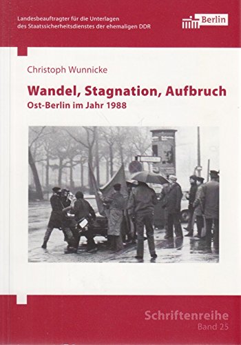 Wandel, Stagnation, Aufbruch: Ost-Berlin im Jahr 1988 (Schriftenreihe des Berliner Landesbeauftragten für die Unterlagen des Staatssicherheitsdienstes der ehemaligen DDR) German history