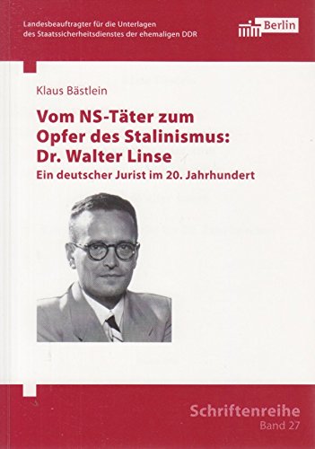 Vom NS-Täter zum Opfer des Stalinismus: Dr. Walter Linse: Ein deutscher Jurist im 20. Jahrhundert (Schriftenreihe des Berliner Landesbeauftragten für ... Staatssicherheitsdienstes der ehemaligen DDR) Politics & Society Books