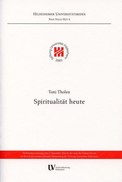 Spiritualität heute: Weihnachtsvorlesung vom 7. Dezember 2016 in der Aula des Hohen Hauses auf dem Kulturcampus Domäne Marienburg der Stiftung Universität Hildesheim (Hildesheimer Universitätsreden) Philosophy