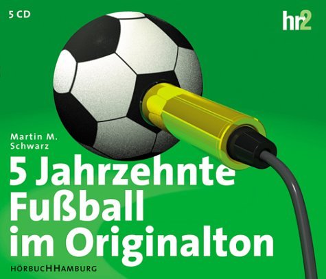 5 Jahrzehnte Fußball im Originalton. Sonderausgabe zur Weltmeisterschaft. 5 CDs Leisure & Fun