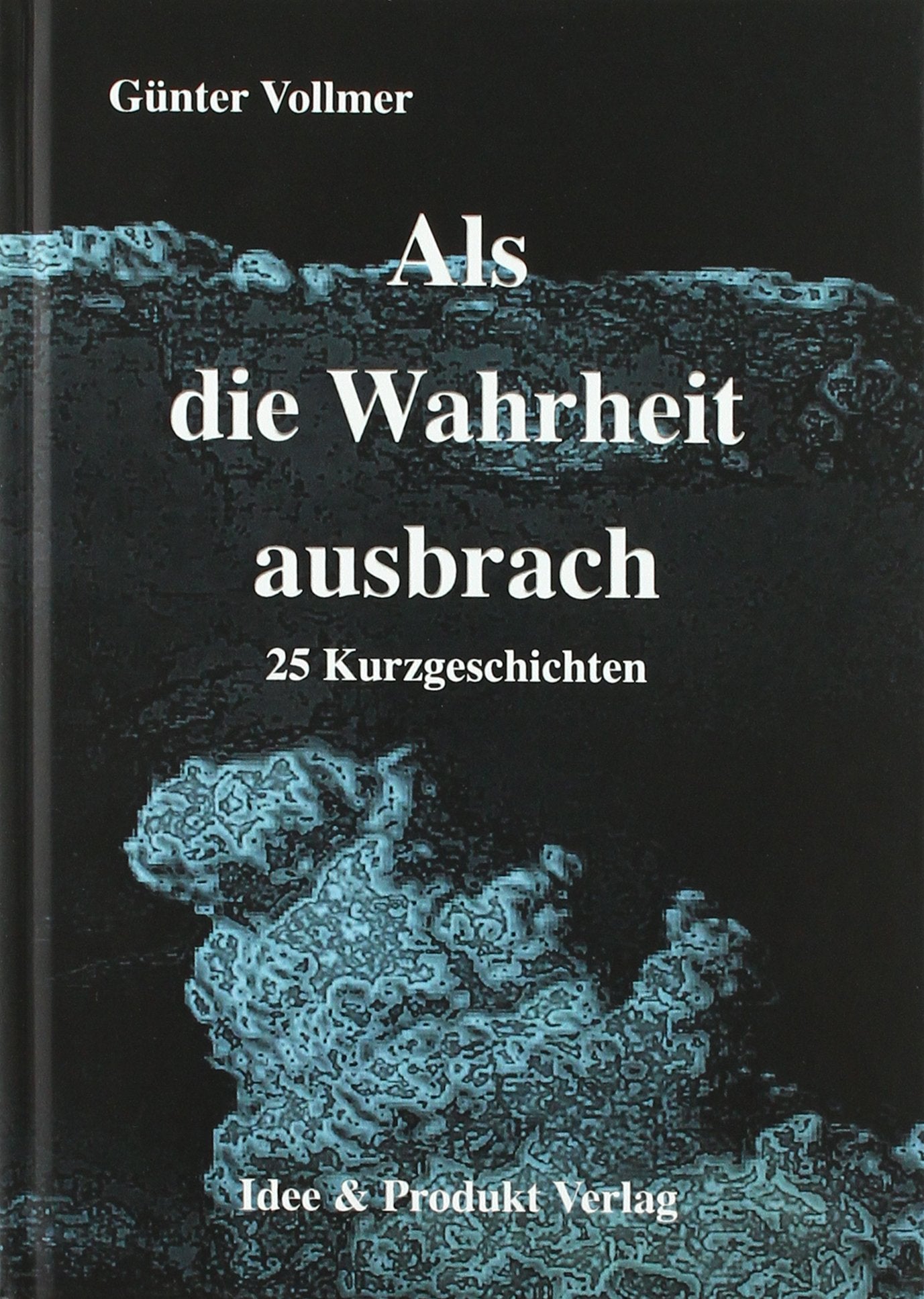 Als die Wahrheit ausbrach: 25 Kurzgeschichten Books