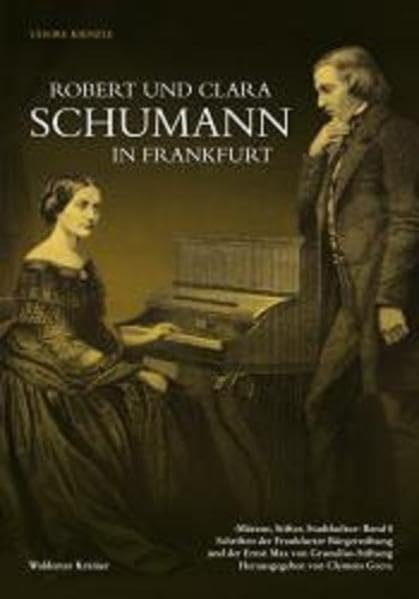 Robert und Clara Schumann in Frankfurt: „...mir war es so, als müsst’ ich in einem schönen Traum hier schon einmal gewesen sein...“ (Schriftenreihe - Mäzene, Stifter, Stadtkultur) Arts & Music