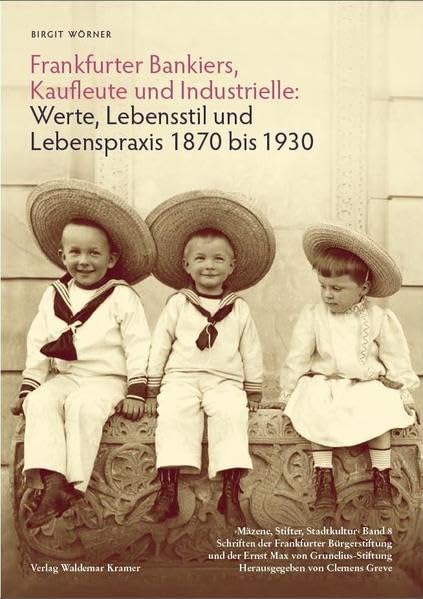 Frankfurter Bankiers, Kaufleute und Industrielle: Werte, Lebensstil und Lebenspraxis 1870 bis 1930 (Schriftenreihe - Mäzene, Stifter, Stadtkultur) Politics & History