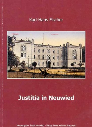 Justitia in Neuwied: Entwicklung des Rechts- und Justizwesens in Neuwied (Schriftenreihe über die Geschichte und Gegenwart der Stadt Neuwied) Politics & History