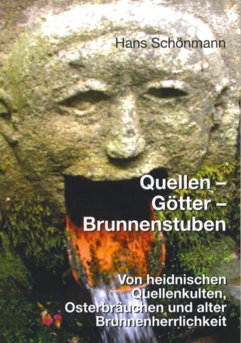 Quellen - Götter - Brunnenstuben: Von heidnischen Quellenkulten, Osterbräuchen und alter Brunnenherrlichkeit Politics & History