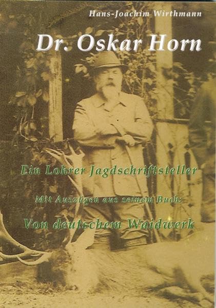 Dr. Oskar Horn: Ein Lohrer Jagdschriftsteller (Schriften des Geschichts- und Museumsvereins Lohr a. Main) Politics & History