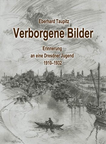 Verborgene Bilder. Erinnerung an eine Dresdner Jugend 1910-1932.: Erinnerungen an eine Dresdner Jugend 1910-1932 Personalities