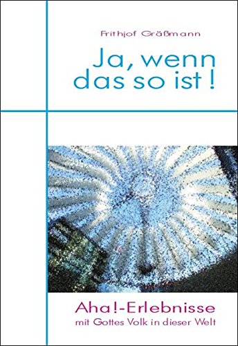 Ja, wenn das so ist!. Aha!-Erlebnisse mit Gottes Volk in dieser Welt Books